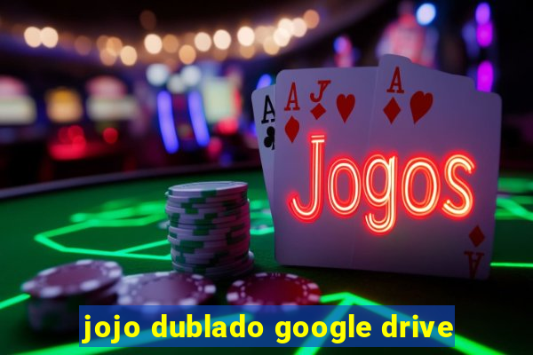 jojo dublado google drive