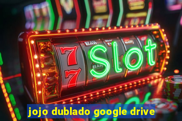 jojo dublado google drive