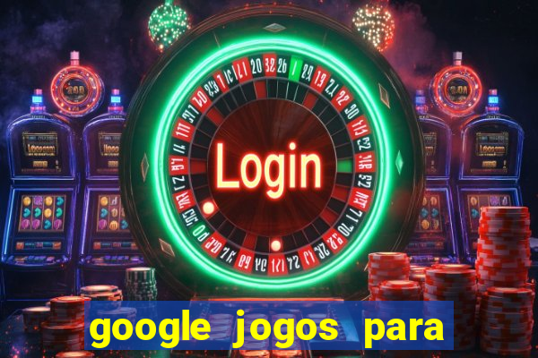 google jogos para ganhar dinheiro