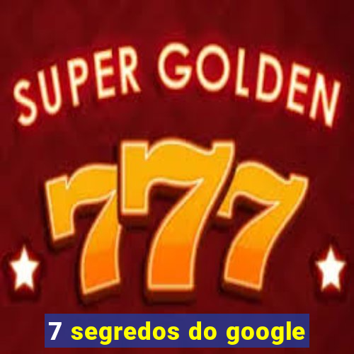 7 segredos do google