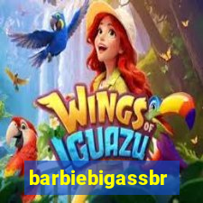 barbiebigassbr